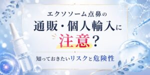 エクソソーム点鼻の通販・個人輸入について、知っておきたいリスクや危険性を解説する医療コラムのイメージ画像。点鼻スプレーとエクソソームをイメージした細胞のモチーフを配置し、個人輸入への注意を呼びかけている。